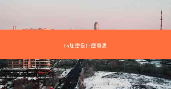 tls加密是什麽意思