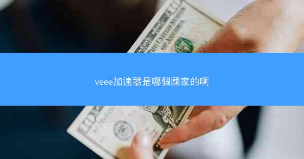 veee加速器是哪個國家的啊