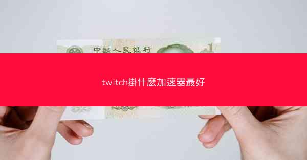 twitch掛什麽加速器最好