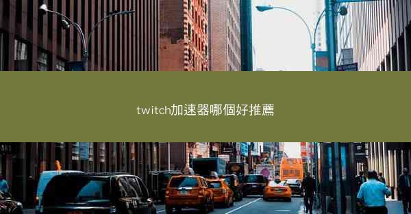 twitch加速器哪個好推薦