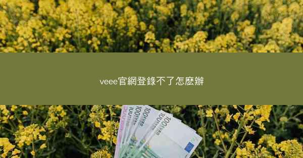 veee官網登錄不了怎麽辦