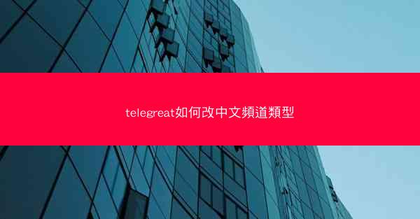 telegreat如何改中文頻道類型