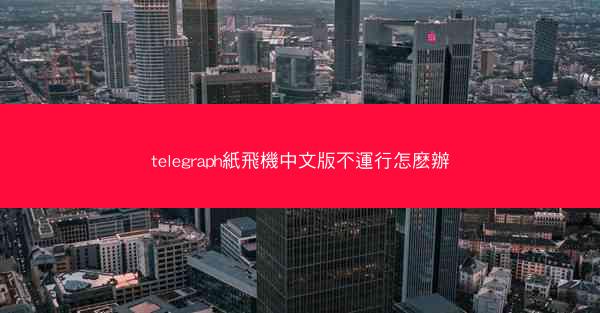 telegraph紙飛機中文版不運行怎麽辦