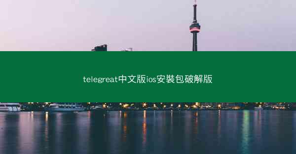 telegreat中文版ios安裝包破解版