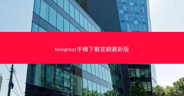 telegreat手機下載官網最新版