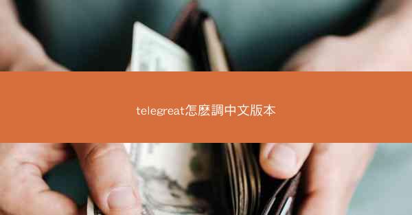 telegreat怎麽調中文版本