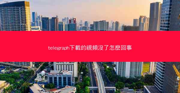 telegraph下載的視頻沒了怎麽回事