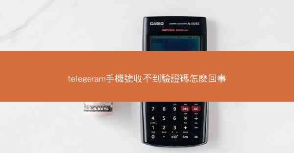telegeram手機號收不到驗證碼怎麽回事