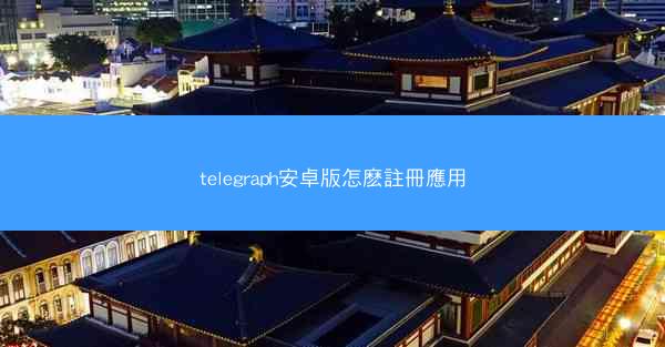 telegraph安卓版怎麽註冊應用