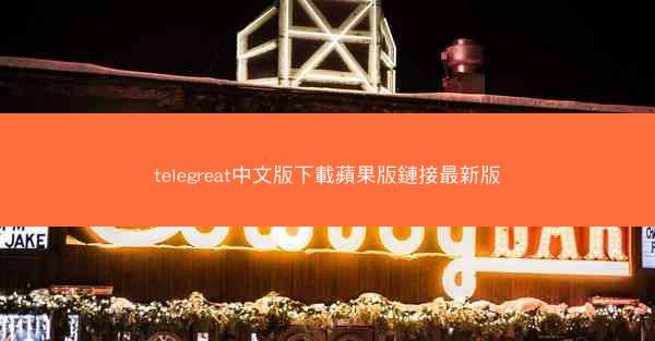 telegreat中文版下載蘋果版鏈接最新版