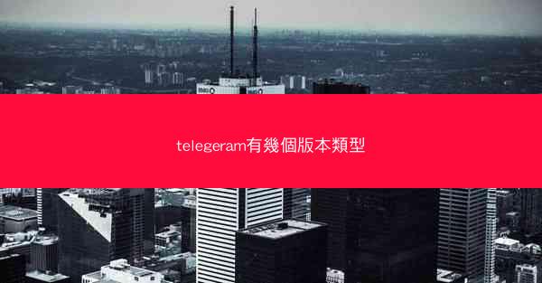 telegeram有幾個版本類型