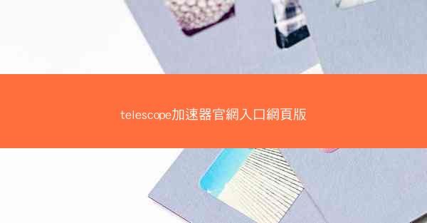 telescope加速器官網入口網頁版