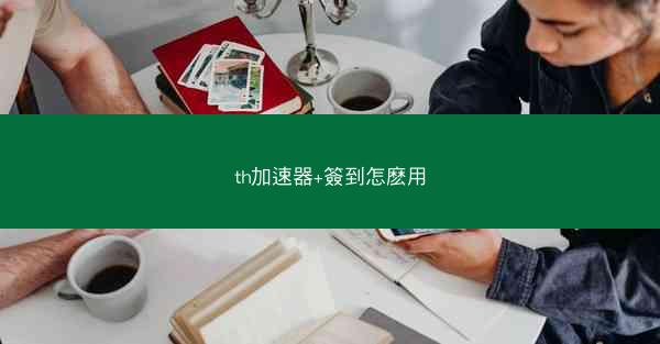 th加速器+簽到怎麽用