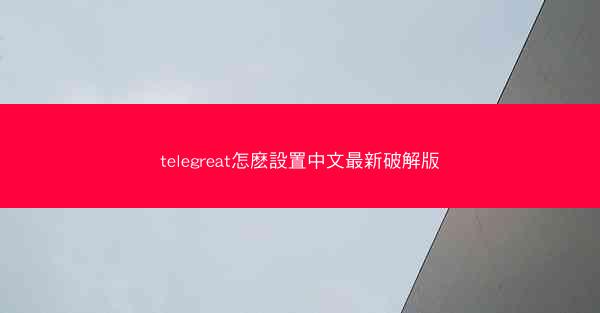 telegreat怎麽設置中文最新破解版