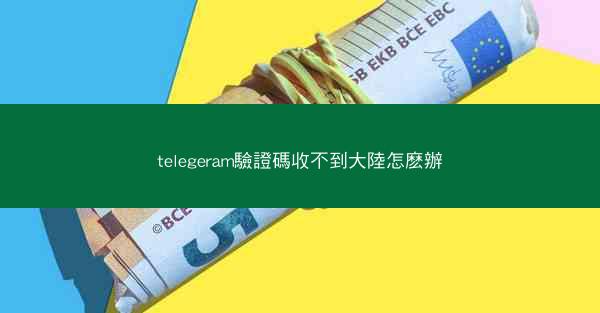 telegeram驗證碼收不到大陸怎麽辦