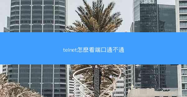 telnet怎麽看端口通不通