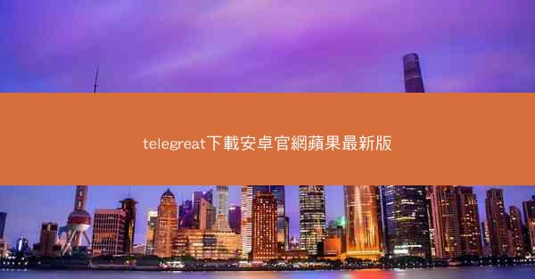 telegreat下載安卓官網蘋果最新版