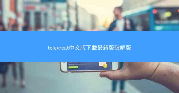 telegreat中文版下載最新版破解版