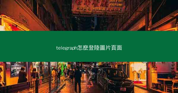 telegraph怎麽登陸圖片頁面