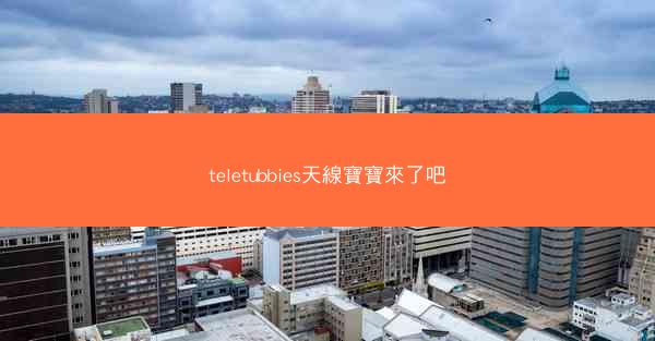 teletubbies天線寶寶來了吧