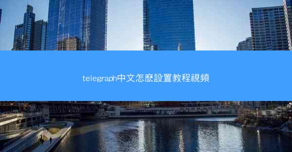 telegraph中文怎麽設置教程視頻
