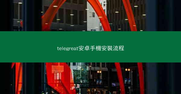 telegreat安卓手機安裝流程