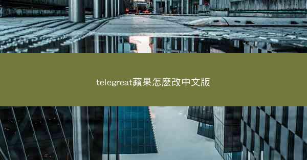 telegreat蘋果怎麽改中文版