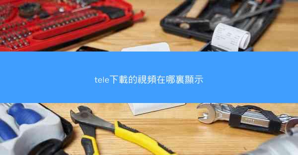 tele下載的視頻在哪裏顯示