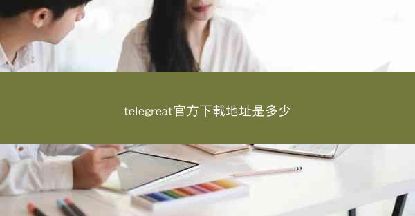 telegreat官方下載地址是多少