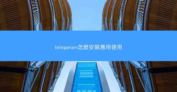 telegeram怎麽安裝應用使用