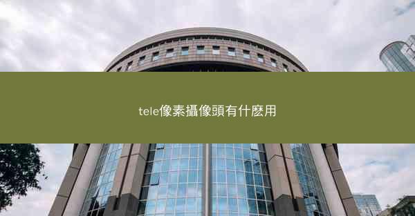 tele像素攝像頭有什麽用
