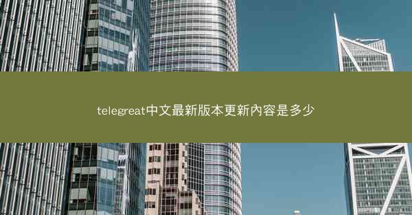 telegreat中文最新版本更新內容是多少
