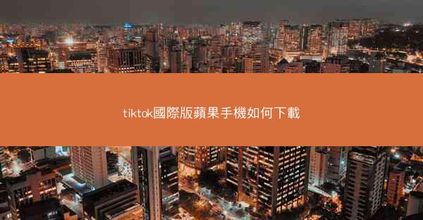 tiktok國際版蘋果手機如何下載