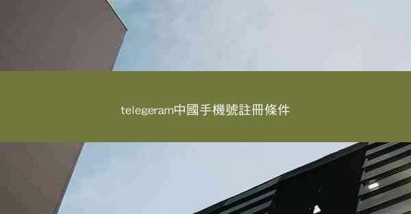 telegeram中國手機號註冊條件