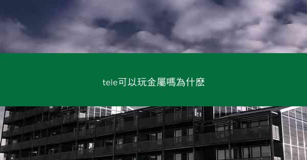 tele可以玩金屬嗎為什麽