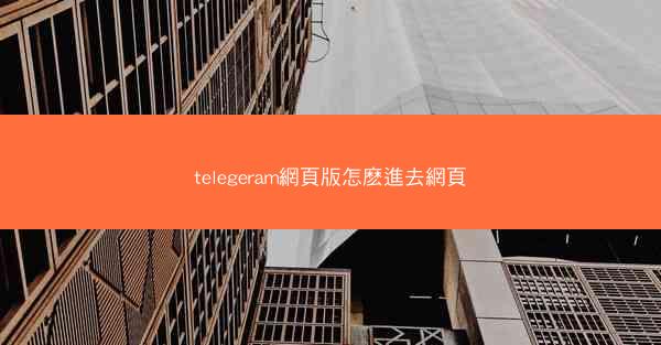 telegeram網頁版怎麽進去網頁