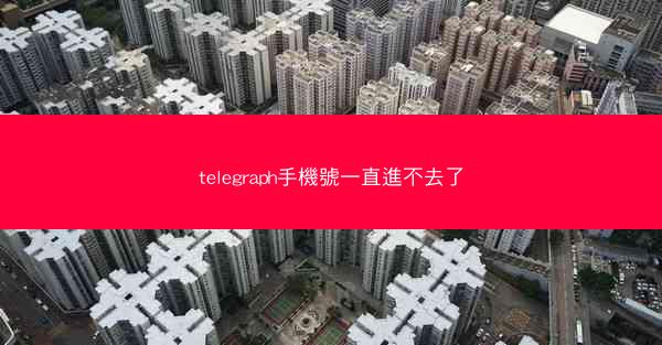 telegraph手機號一直進不去了