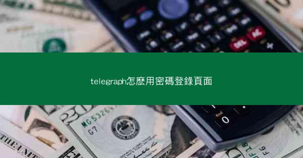 telegraph怎麽用密碼登錄頁面