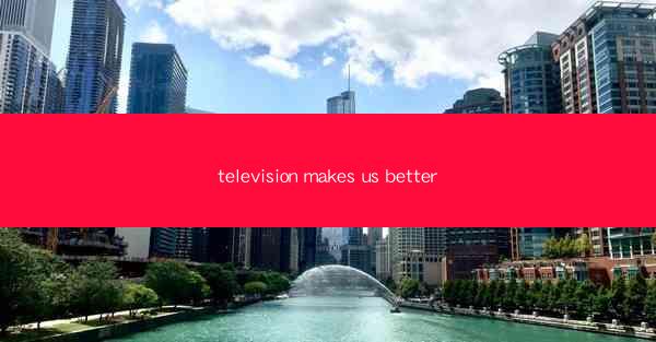 television makes us better