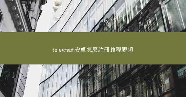 telegraph安卓怎麽註冊教程視頻