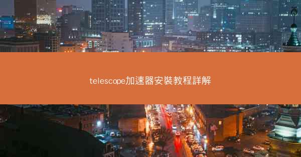 telescope加速器安裝教程詳解