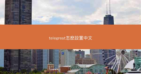 telegreat怎麽設置中文