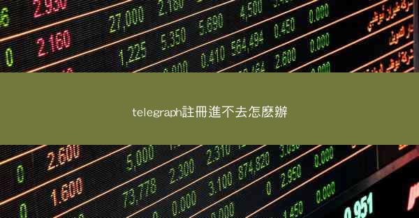 telegraph註冊進不去怎麽辦