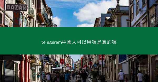 telegeram中國人可以用嗎是真的嗎