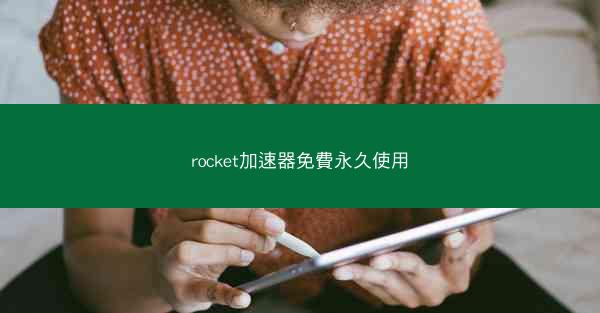 rocket加速器免費永久使用