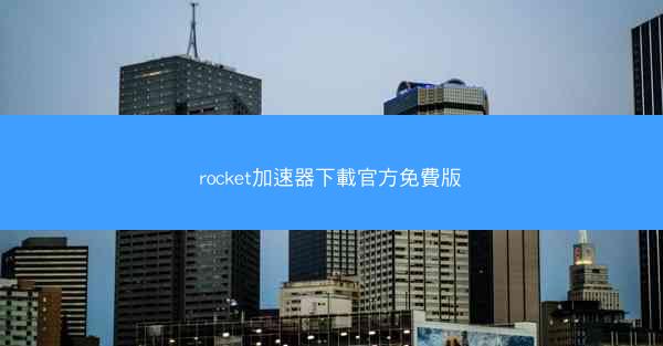 rocket加速器下載官方免費版