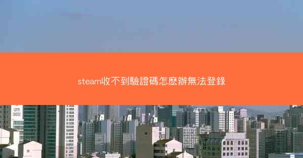 steam收不到驗證碼怎麽辦無法登錄