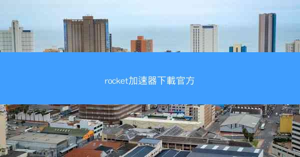 rocket加速器下載官方