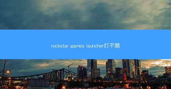 rockstar games launcher打不開