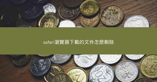 safari瀏覽器下載的文件怎麽刪除